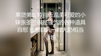 果贷美女特别版温柔可爱的小妹张圣兰很是骚气的各种道具自慰 童颜巨乳一对大奶相当诱惑