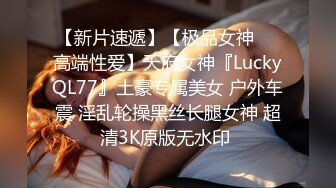 【新片速遞】【极品女神❤️高端性爱】天府女神『LuckyQL77』土豪专属美女 户外车震 淫乱轮操黑丝长腿女神 超清3K原版无水印 