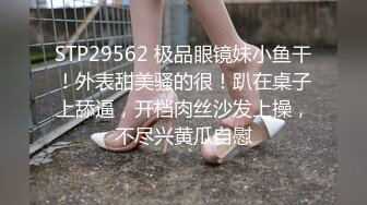 STP29562 极品眼镜妹小鱼干！外表甜美骚的很！趴在桌子上舔逼，开档肉丝沙发上操，不尽兴黄瓜自慰