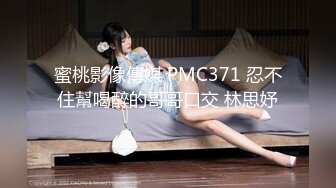 蜜桃影像傳媒 PMC371 忍不住幫喝醉的哥哥口交 林思妤