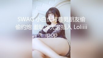 SWAG 小白虎背着男朋友偷偷约炮 羞耻求无套插入 Loliiiiipop