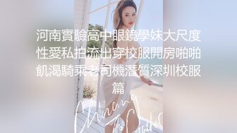 河南實驗高中眼鏡學妹大尺度性愛私拍流出穿校服開房啪啪飢渴騎乘老司機潛質深圳校服篇