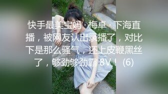 快手最美宝妈 · 梅卓 · 下海直播，被网友认出录播了，对比下是那么骚气，还上皮鞭黑丝了，够劲够劲霸 8V！ (6)