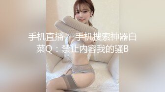 手机直播---手机搜索神器白菜Q：禁止内容我的骚B