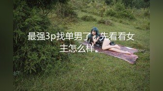 最强3p找单男了，先看看女主怎么样。