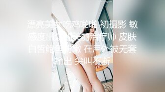 漂亮美女吃鸡啪啪 初摄影 敏感度出众的美丽治疗师 皮肤白皙鲍鱼粉嫩 在戶外被无套输出 尖叫不断