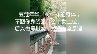   豆蔻年华、粉一样的身体，不图你身姿图什么，女上位、后入做爱贼爽，鸡鸡上全是淫浆