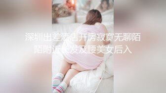 深圳出差酒店开房寂寞无聊陌陌附近长发及腰美女后入