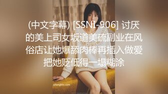 (中文字幕) [SSNI-906] 讨厌的美上司女坂道美硫副业在风俗店让她爆舔肉棒再插入做爱把她贬低得一塌糊涂