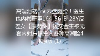 高端泄密☆★云盘露脸！医生也内卷严重164-56-B-28Y反差女【廖苑伶】援交金主被无套内射忘情投入各种高潮脸4K原版 (1)