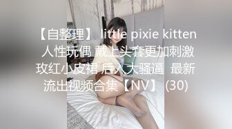 【自整理】 little pixie kitten 人性玩偶 戴上头套更加刺激玫红小皮裙 后入大骚逼  最新流出视频合集【NV】 (30)