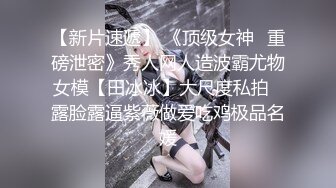 【新片速遞】【极品稀缺❤️魔手☛外购】 重磅福利私房售价200元大作❤️秀人私藏啪啪⭐田冰冰⭐土豪无套前后暴操，原声场面 