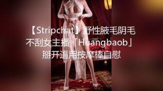 【Stripchat】野性腋毛阴毛不刮女主播「Huangbaob」掰开逼用按摩棒自慰