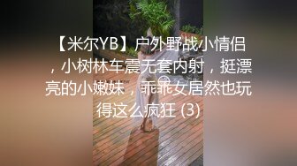 【米尔YB】户外野战小情侣，小树林车震无套内射，挺漂亮的小嫩妹，乖乖女居然也玩得这么疯狂 (3)