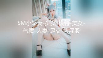 SM小娇妻-少女-模特-美女-气质-人妻-足交-大屁股