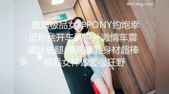  最浪极品女神PONY约炮幸运粉丝开车到户外激情车震 黑丝长腿 漂亮美乳身材超棒 极品女神做爱很狂野