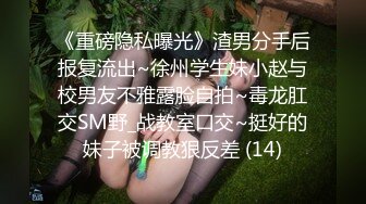 《重磅隐私曝光》渣男分手后报复流出~徐州学生妹小赵与校男友不雅露脸自拍~毒龙肛交SM野_战教室口交~挺好的妹子被调教狠反差 (14)