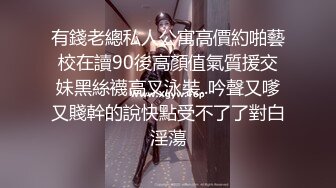 有錢老總私人公寓高價約啪藝校在讀90後高顏值氣質援交妹黑絲襪高叉泳裝..吟聲又嗲又賤幹的說快點受不了了對白淫蕩