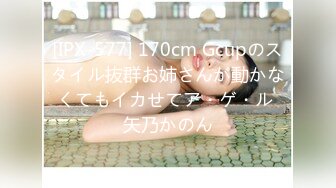 [IPX-577] 170cm Gcupのスタイル抜群お姉さんが動かなくてもイカせてア・ゲ・ル 矢乃かのん