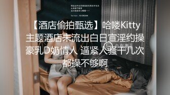 【酒店偷拍甄选】哈喽Kitty主题酒店未流出白日宣淫约操豪乳D奶情人 逼紧人骚干几次都操不够啊