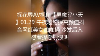 探花界AV视角【男魔??小天】01.29 午夜场约操高颜值抖音网红美女啪啪操 沙发后入怼着操怒射浪叫