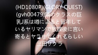 (HD1080P)(GLORY QUEST)(gvh00479)隣のクラスの巨乳J系は噂によると留年しているヤリマンで放課後に言い寄るとヤラせてくれるらしい 三田サクラ