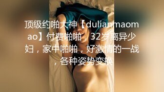 顶级约啪大神【dulianmaomao】付费啪啪，32岁离异少妇，家中啪啪，好激情的一战，各种姿势变换