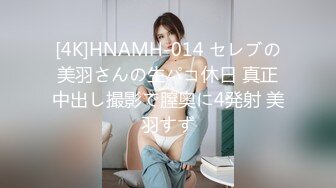 [4K]HNAMH-014 セレブの美羽さんの生パコ休日 真正中出し撮影で膣奥に4発射 美羽すず