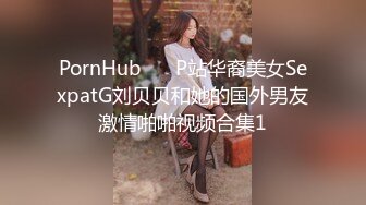 PornHub❤️ P站华裔美女SexpatG刘贝贝和她的国外男友激情啪啪视频合集1