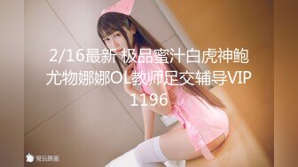 2/16最新 极品蜜汁白虎神鲍尤物娜娜OL教师足交辅导VIP1196